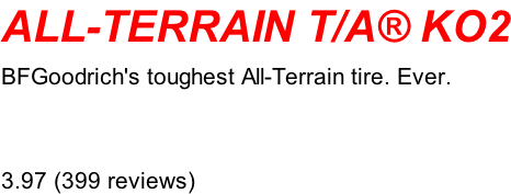 ALL-TERRAIN T/A® KO2  BFGoodrich's toughest All-Terrain tire. Ever.     3.97 (399 reviews)